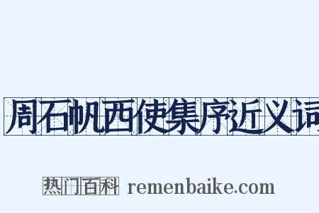 周石帆西使集序近义词是什么意思的图片
